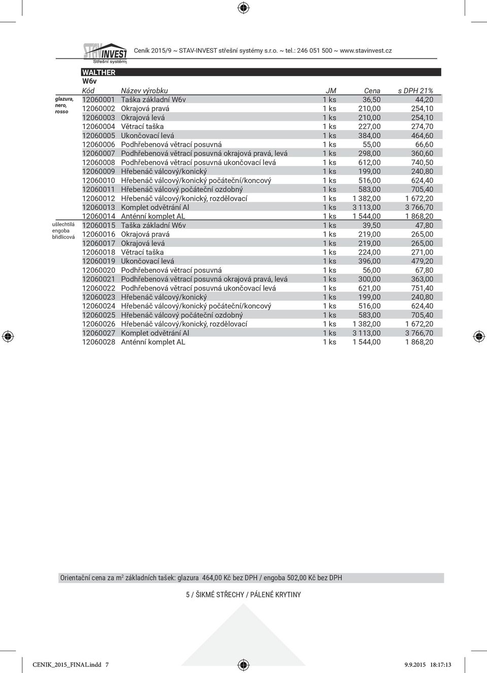 větrací posuvná okrajová pravá, levá 1 ks 298,00 360,60 12060008 Podhřebenová větrací posuvná ukončovací levá 1 ks 612,00 740,50 12060009 Hřebenáč válcový/konický 1 ks 199,00 240,80 12060010 Hřebenáč