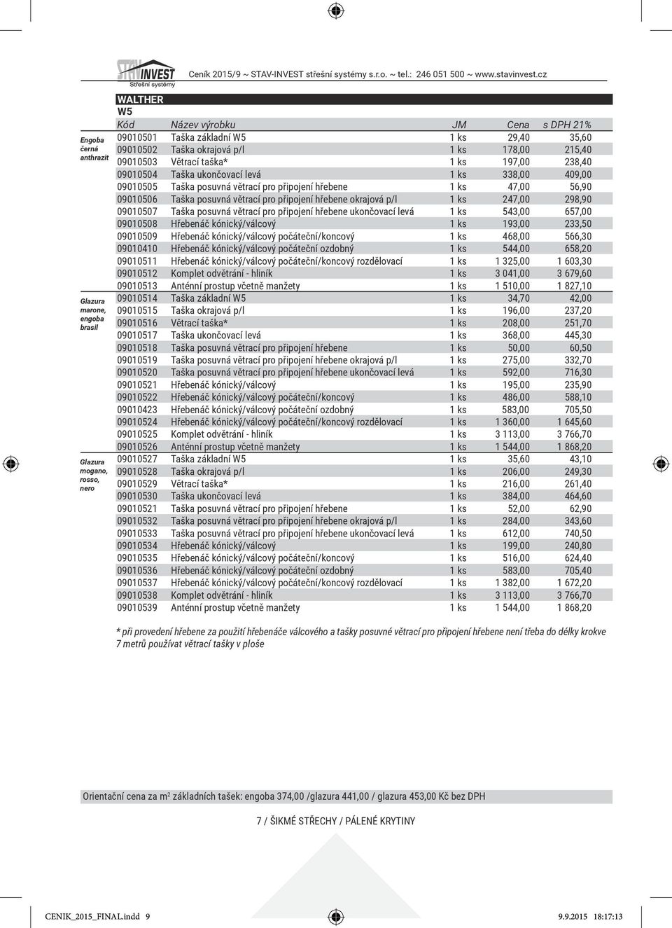 posuvná větrací pro připojení hřebene okrajová p/l 1 ks 247,00 298,90 09010507 Taška posuvná větrací pro připojení hřebene ukončovací levá 1 ks 543,00 657,00 09010508 Hřebenáč kónický/válcový 1 ks