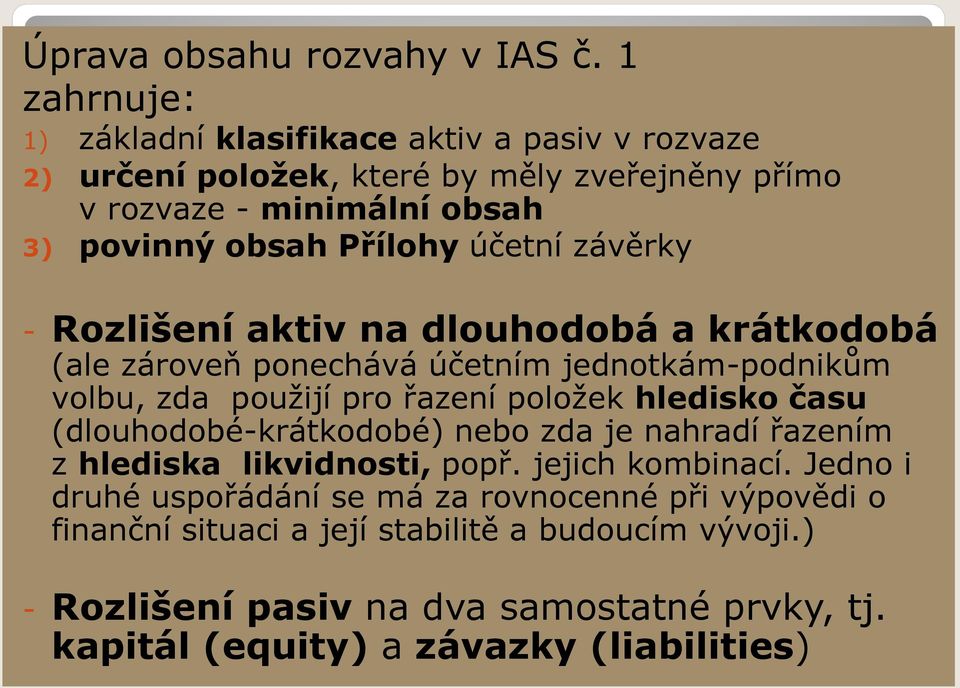 účetní závěrky - Rozlišení aktiv na dlouhodobá a krátkodobá (ale zároveň ponechává účetním jednotkám-podnikům volbu, zda použijí pro řazení položek hledisko času