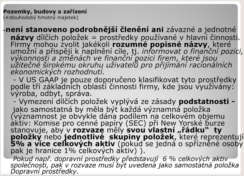 informovat o finanční pozici, výkonnosti a změnách ve finanční pozici firem, které jsou užitečné širokému okruhu uživatelů pro přijímání racionálních ekonomických rozhodnutí.