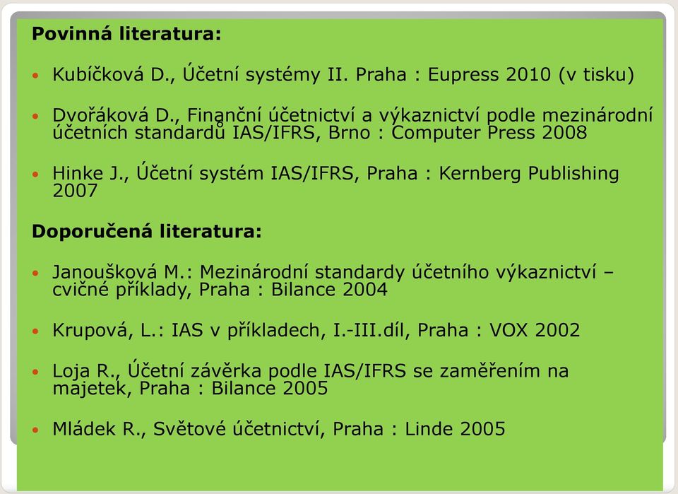 , Účetní systém IAS/IFRS, Praha : Kernberg Publishing 2007 Doporučená literatura: Janoušková M.