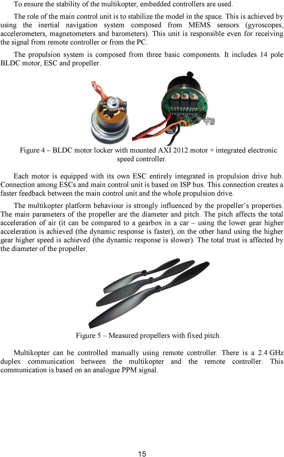 This unit is responsible even for receiving the signal from remote controller or from the PC. The propulsion system is composed from three basic components.