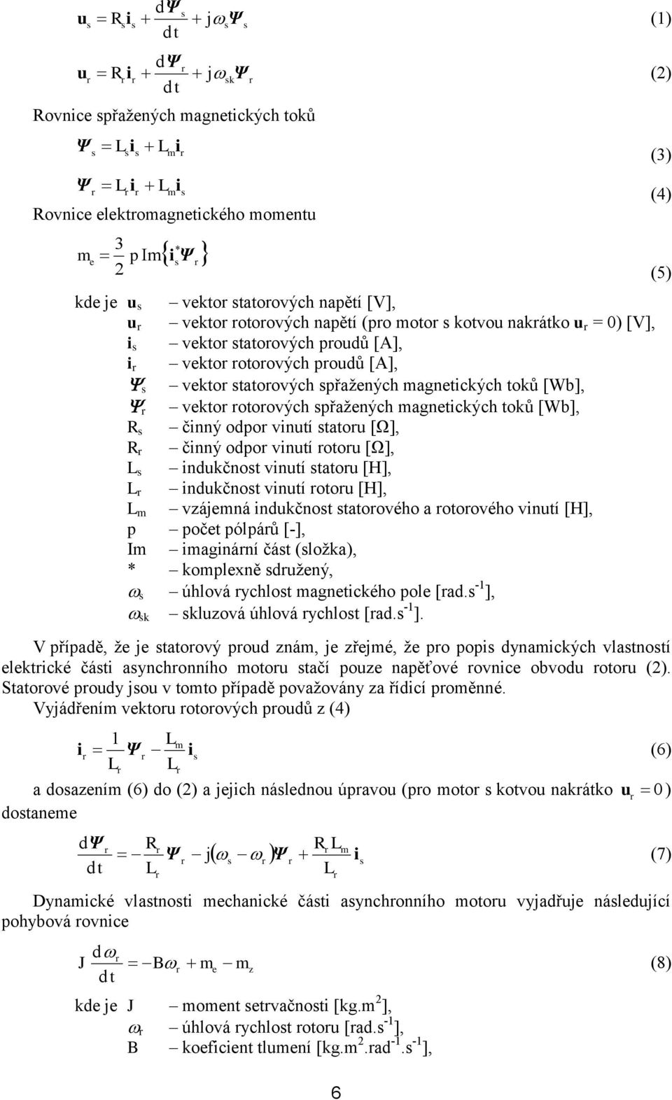 spřažených magnetických toků [Wb], r vektor rotorových spřažených magnetických toků [Wb], R s činný odpor vinutí statoru [Ω], R r činný odpor vinutí rotoru [Ω], L s indukčnost vinutí statoru [H], L r