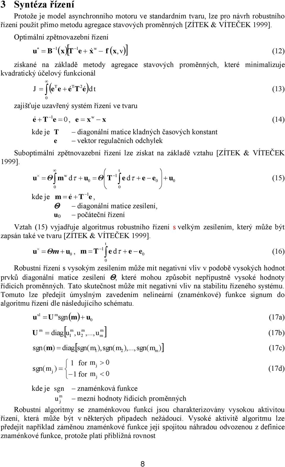 uzavřený systém řízení ve tvaru e T e 0, e x w x (4) kde je T e diagonální matice kladných časových konstant vektor regulačních odchylek Suboptimální zpětnovazební řízení lze získat na základě vztahu