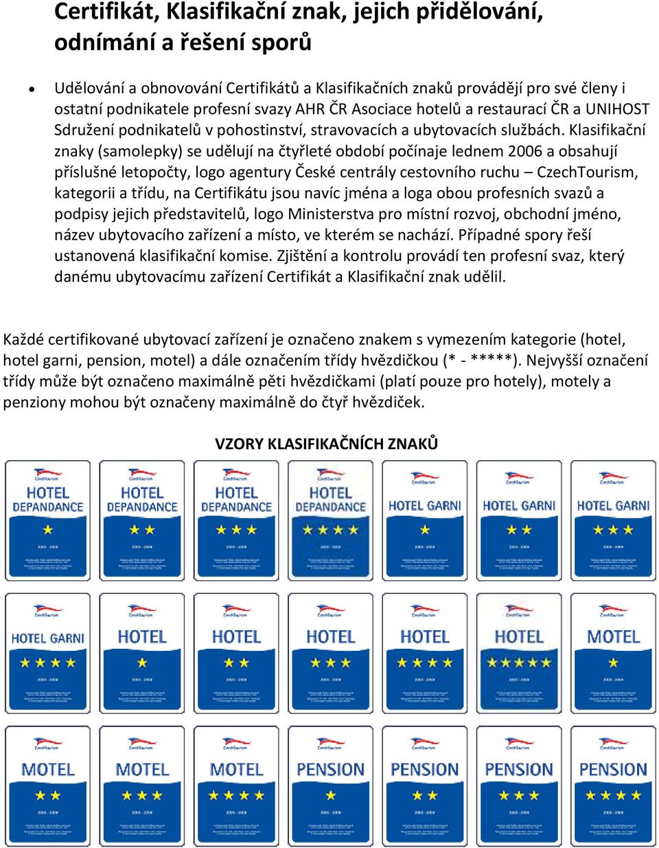 Klasifikační znaky (samolepky) se udělují na čtyřleté období počínaje lednem 2006 a obsahují příslušné letopočty, logo agentury České centrály cestovního ruchu CzechTourism, kategorii a třídu, na