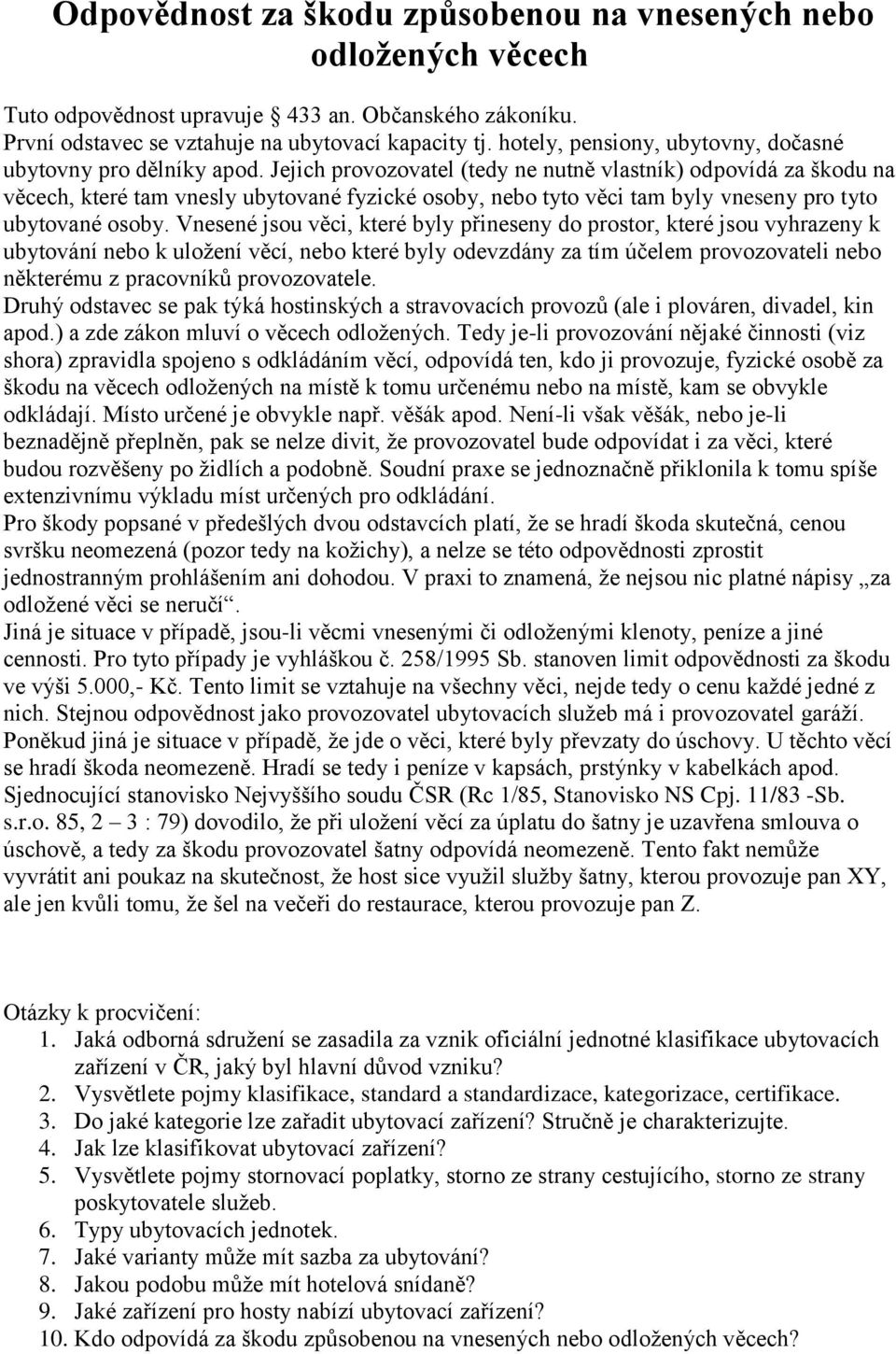 Jejich provozovatel (tedy ne nutně vlastník) odpovídá za škodu na věcech, které tam vnesly ubytované fyzické osoby, nebo tyto věci tam byly vneseny pro tyto ubytované osoby.