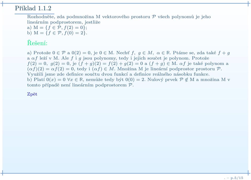 Protože f(2) = 0, g(2) = 0, je (f + g)(2) = f(2) + g(2) = 0 a (f + g) M. αf je také polynom a (αf)(2) = αf(2) = 0, tedy i (αf) M. Množina M je lineární podprostor prostoru P.