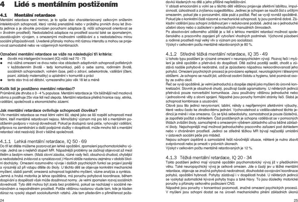 obvyke provázen poruchami adaptace (tj. nižší schopností orientovat se v životním prostředí).