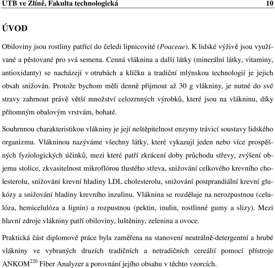 Protože bychom měli denně přijmout až 30 g vlákniny, je nutné do své stravy zahrnout právě větší množství celozrnných výrobků, které jsou na vlákninu, díky přítomným obalovým vrstvám, bohaté.