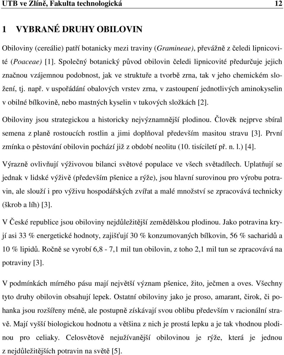 v uspořádání obalových vrstev zrna, v zastoupení jednotlivých aminokyselin v obilné bílkovině, nebo mastných kyselin v tukových složkách [2].