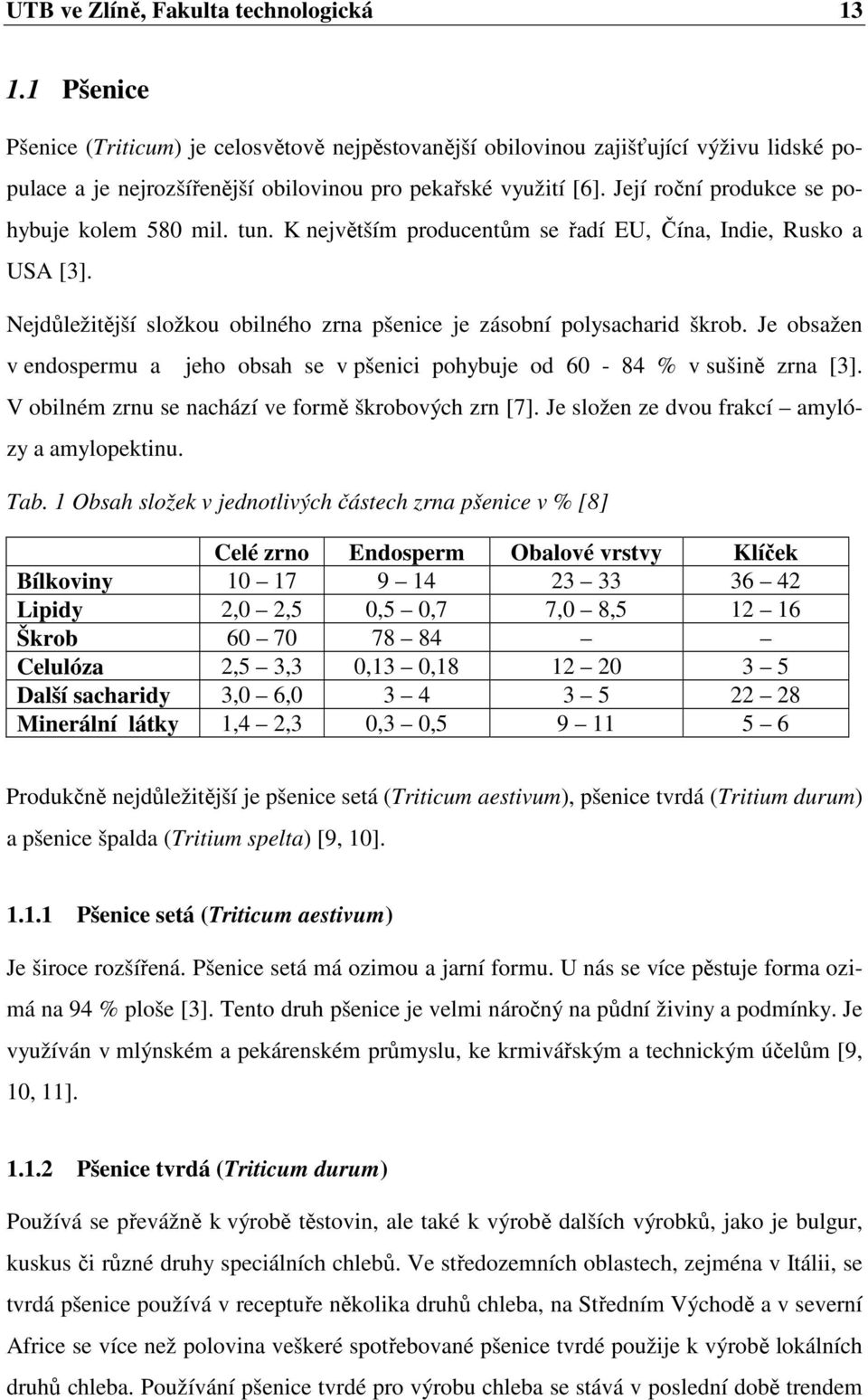 Její roční produkce se pohybuje kolem 580 mil. tun. K největším producentům se řadí EU, Čína, Indie, Rusko a USA [3]. Nejdůležitější složkou obilného zrna pšenice je zásobní polysacharid škrob.