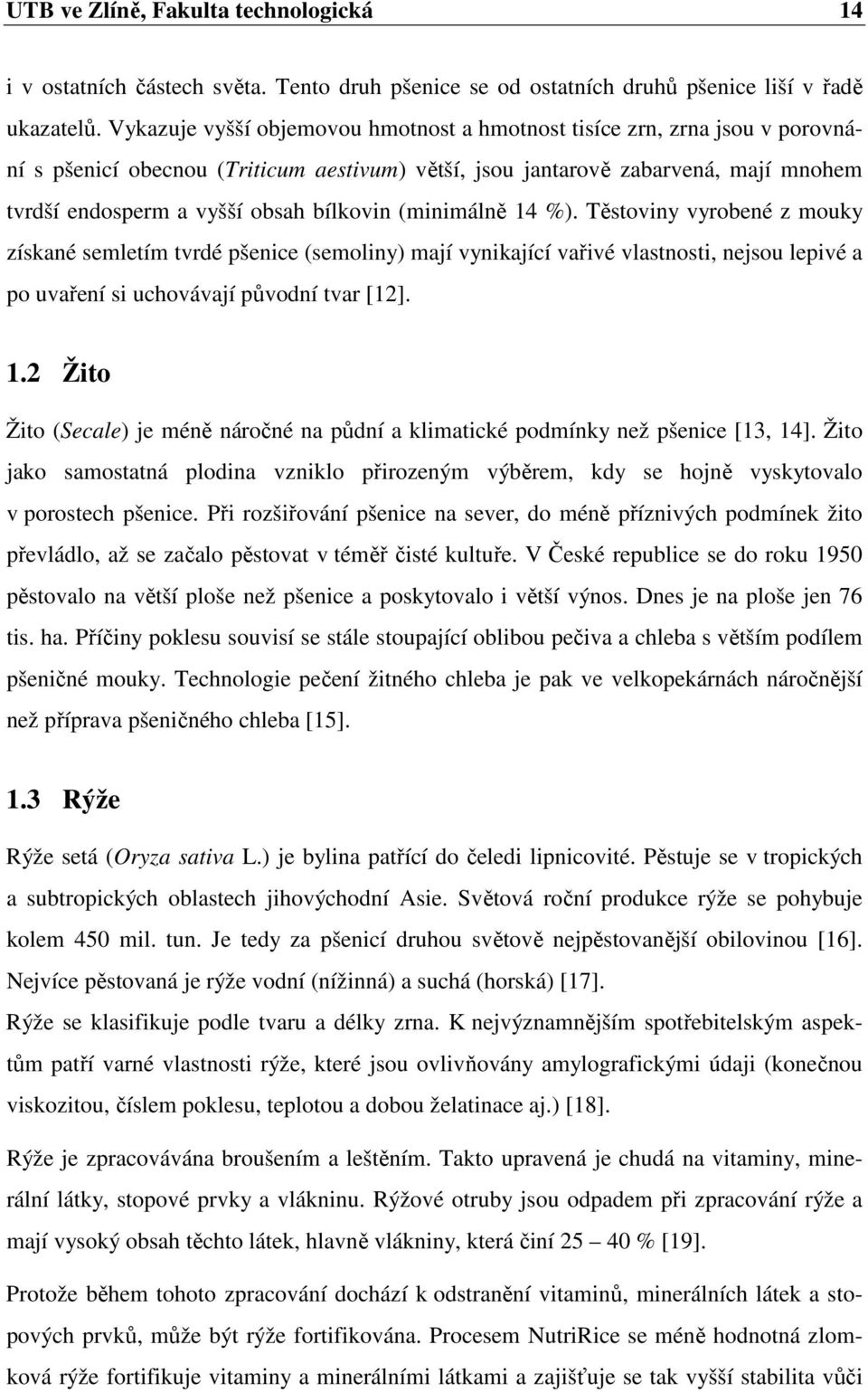 bílkovin (minimálně 14 %). Těstoviny vyrobené z mouky získané semletím tvrdé pšenice (semoliny) mají vynikající vařivé vlastnosti, nejsou lepivé a po uvaření si uchovávají původní tvar [12]. 1.2 Žito Žito (Secale) je méně náročné na půdní a klimatické podmínky než pšenice [13, 14].