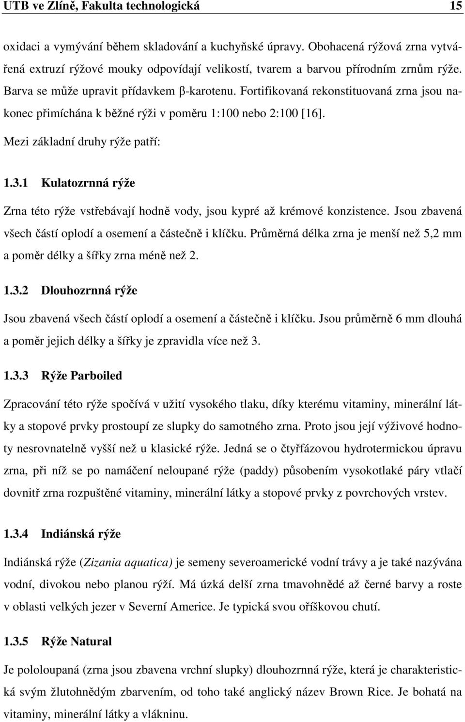 Fortifikovaná rekonstituovaná zrna jsou nakonec přimíchána k běžné rýži v poměru 1:100 nebo 2:100 [16]. Mezi základní druhy rýže patří: 1.3.