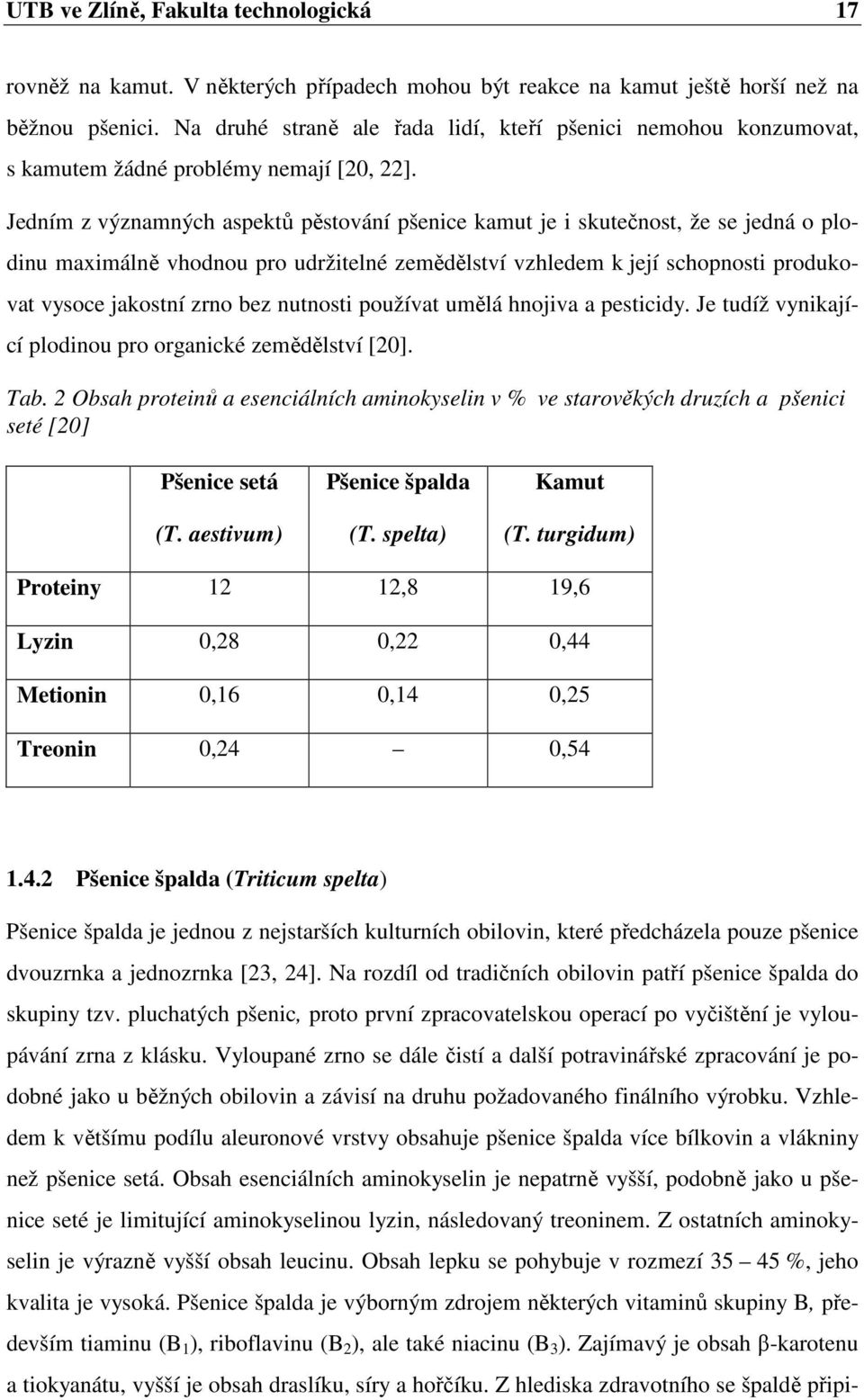 Jedním z významných aspektů pěstování pšenice kamut je i skutečnost, že se jedná o plodinu maximálně vhodnou pro udržitelné zemědělství vzhledem k její schopnosti produkovat vysoce jakostní zrno bez