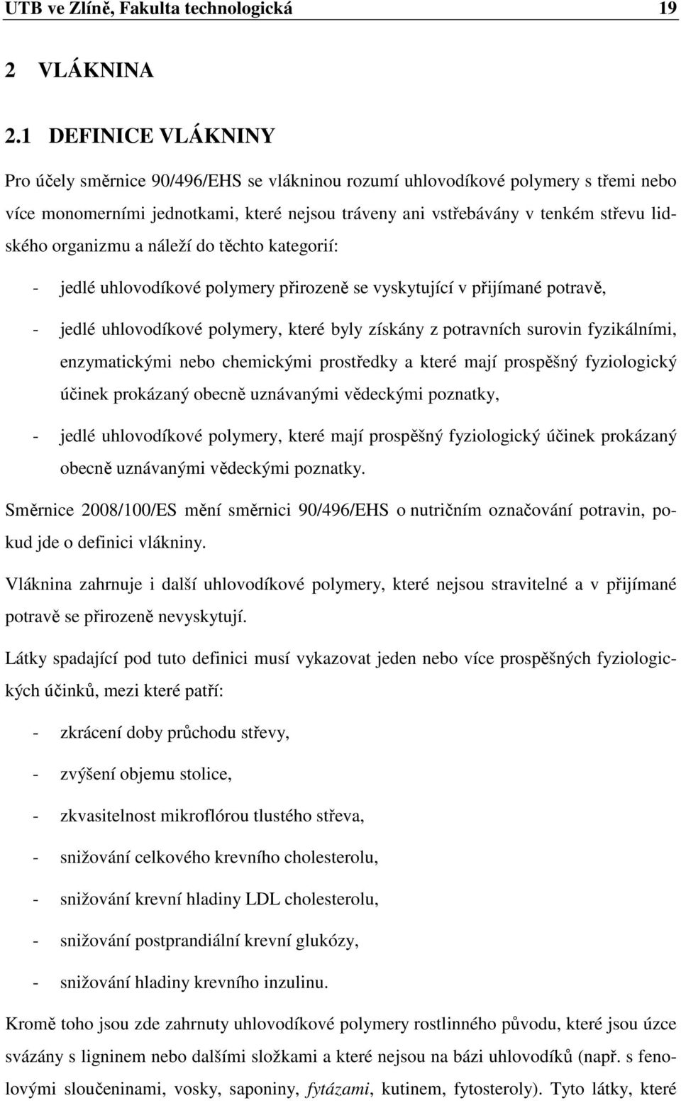 organizmu a náleží do těchto kategorií: - jedlé uhlovodíkové polymery přirozeně se vyskytující v přijímané potravě, - jedlé uhlovodíkové polymery, které byly získány z potravních surovin fyzikálními,