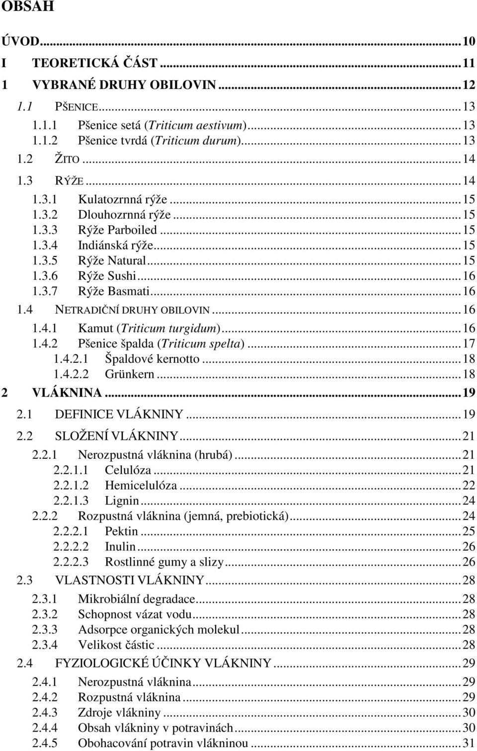 ..16 1.4.2 Pšenice špalda (Triticum spelta)...17 1.4.2.1 Špaldové kernotto...18 1.4.2.2 Grünkern...18 2 VLÁKNINA...19 2.1 DEFINICE VLÁKNINY...19 2.2 SLOŽENÍ VLÁKNINY...21 2.2.1 Nerozpustná vláknina (hrubá).