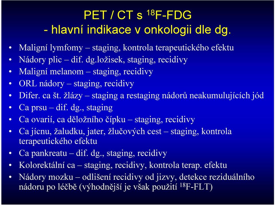 , staging Ca ovarií, ca děložního čípku staging, recidivy Ca jícnu, žaludku, jater, žlučových cest staging, kontrola terapeutického efektu Ca pankreatu dif. dg.