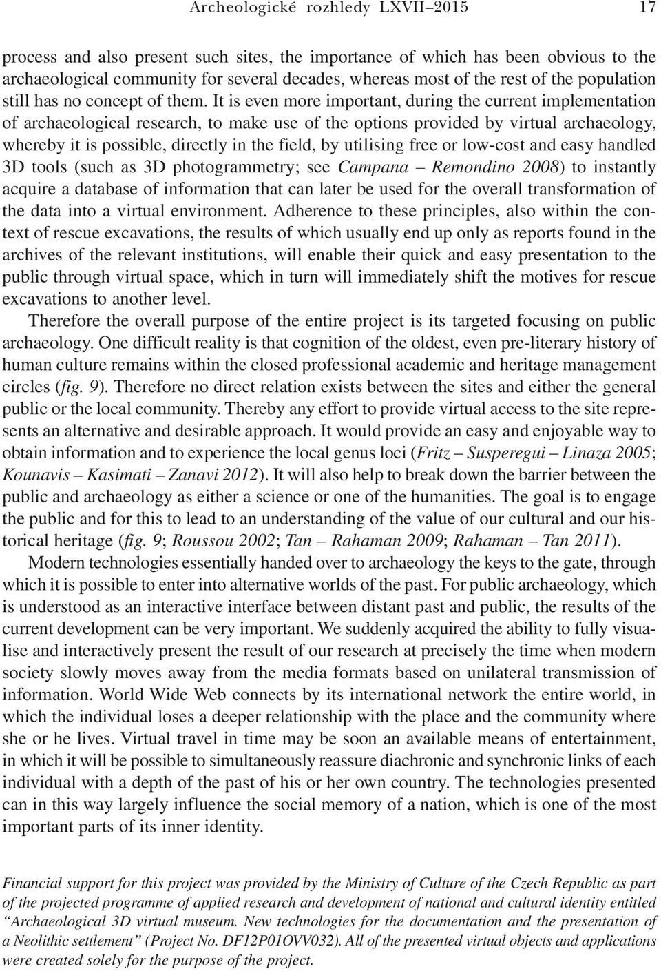 It is even more important, during the current implementation of archaeological research, to make use of the options provided by virtual archaeology, whereby it is possible, directly in the field, by