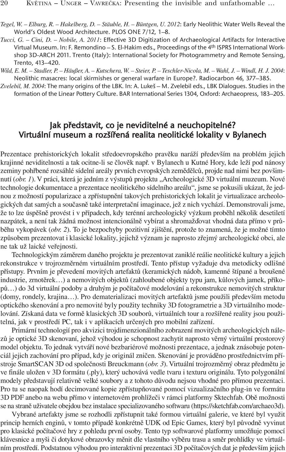 2011: Effective 3D Digitization of Archaeological Artifacts for Interactive Virtual Museum. In: F. Remondino S. El-Hakim eds., Proceedings of the 4 th ISPRS International Workshop 3D-ARCH 2011.