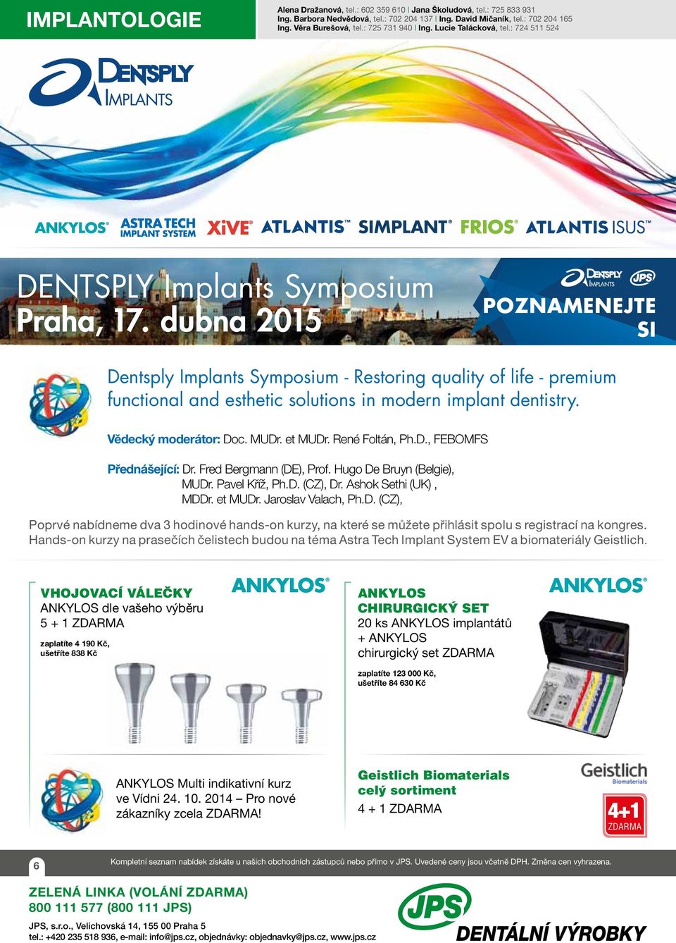 dubna 2015 POZNAMENEJTE SI Dentsply Implants Symposium - Restoring quality of life - premium functional and esthetic solutions in modern implant dentistry. Vědecký moderátor: Doc. MUDr. et MUDr.