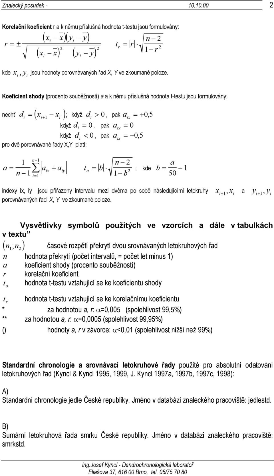 pak a x 05, n 1 1 a ax a n 1 1 y t a b n 2 2 1 b ; kde b a 50 1 ndexy x, y jsou přřazeny ntervalu mez dvěma po sobě následujícím letokruhy x, 1 x a y, y 1 porovnávaných řad X, Y ve zkoumané poloze.