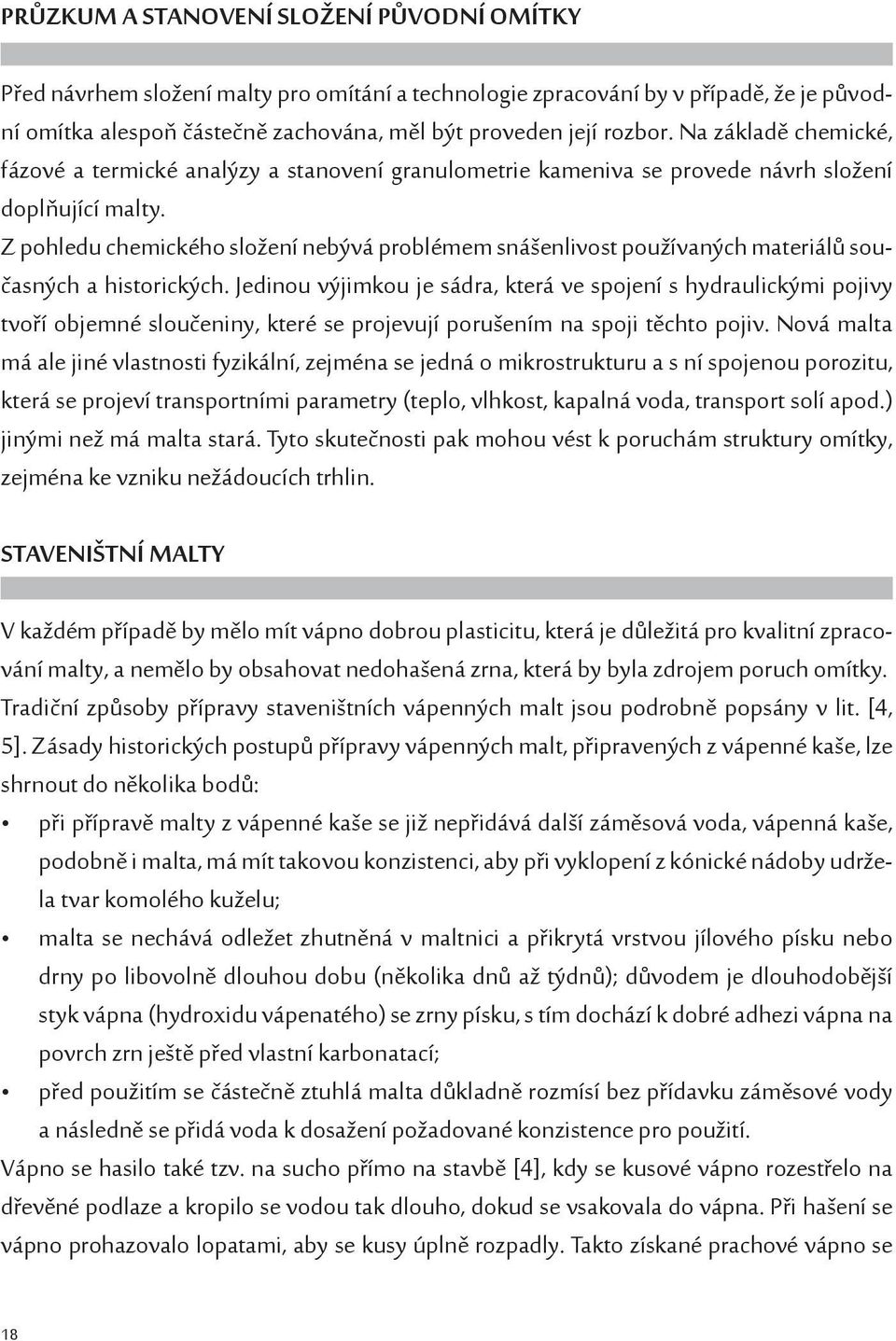 Z pohledu chemického složení nebývá problémem snášenlivost používaných materiálů současných a historických.