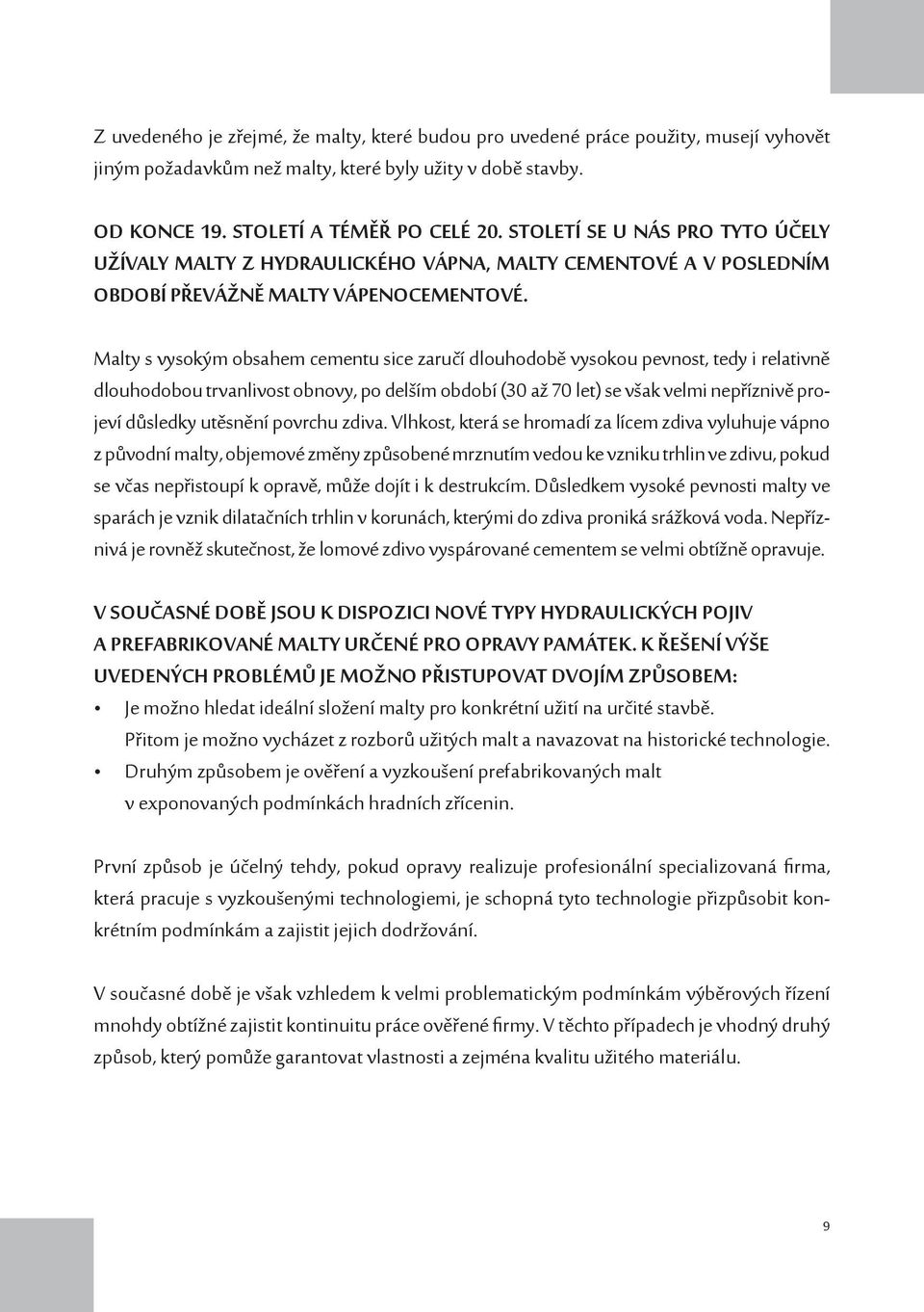 Malty s vysokým obsahem cementu sice zaručí dlouhodobě vysokou pevnost, tedy i relativně dlouhodobou trvanlivost obnovy, po delším období (30 až 70 let) se však velmi nepříznivě projeví důsledky