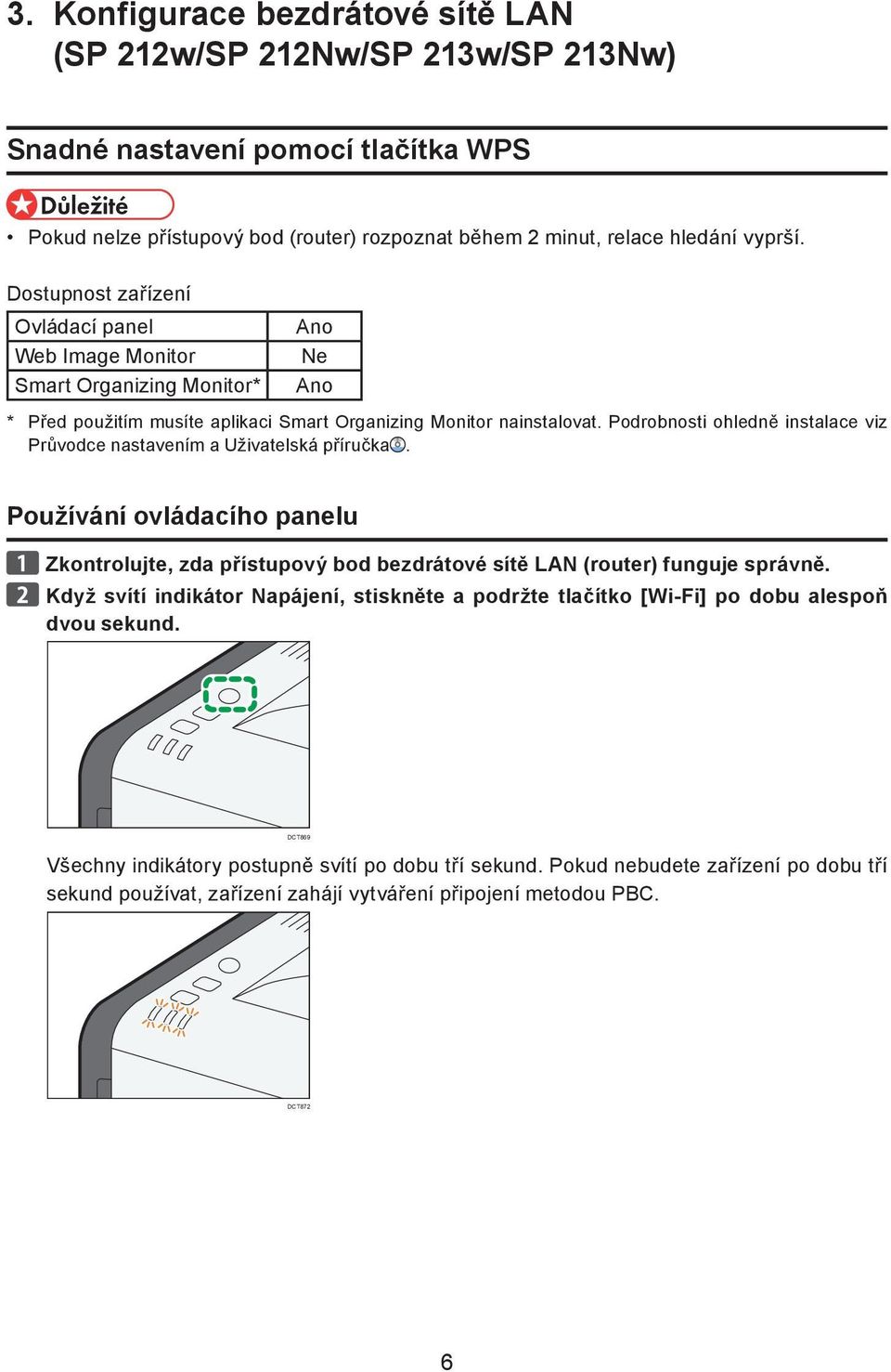 Podrobnosti ohledně instalace viz Průvodce nastavením a Uživatelská příručka. Používání ovládacího panelu Zkontrolujte, zda přístupový bod bezdrátové sítě LAN (router) funguje správně.