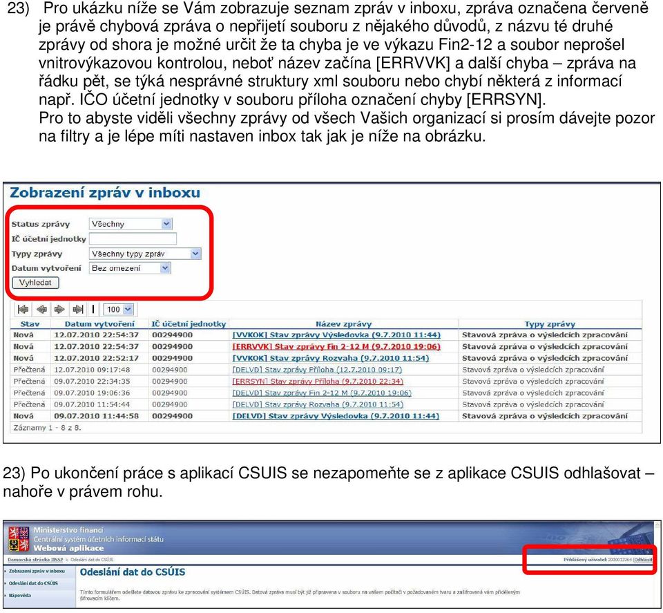 souboru nebo chybí některá z informací např. IČO účetní jednotky v souboru příloha označení chyby [ERRSYN].