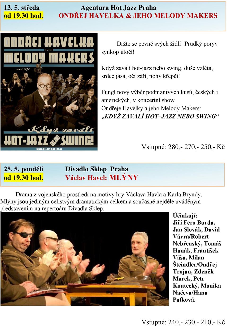 Fungl nový výběr podmanivých kusů, českých i amerických, v koncertní show Ondřeje Havelky a jeho Melody Makers: KDYŽ ZAVÁLÍ HOT JAZZ NEBO SWING Vstupné: 280,- 270,- 250,- Kč 25. 5.