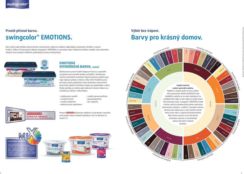 Na přání můžete každý z barevných odstínů EMOTIONS získat prostřednictvím míchacího centra swingcolor také v hedvábném lesku a mnoha dalších produktech a velikostech obalu.