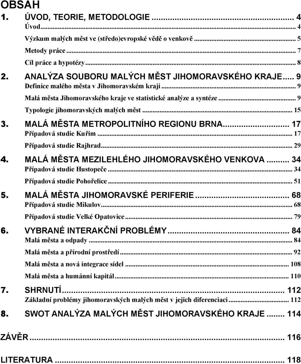 .. 9 Typologie jihomoravských malých měst... 15 3. MALÁ MĚSTA METROPOLITNÍHO REGIONU BRNA... 17 Případová studie Kuřim... 17 Případová studie Rajhrad... 29 4.