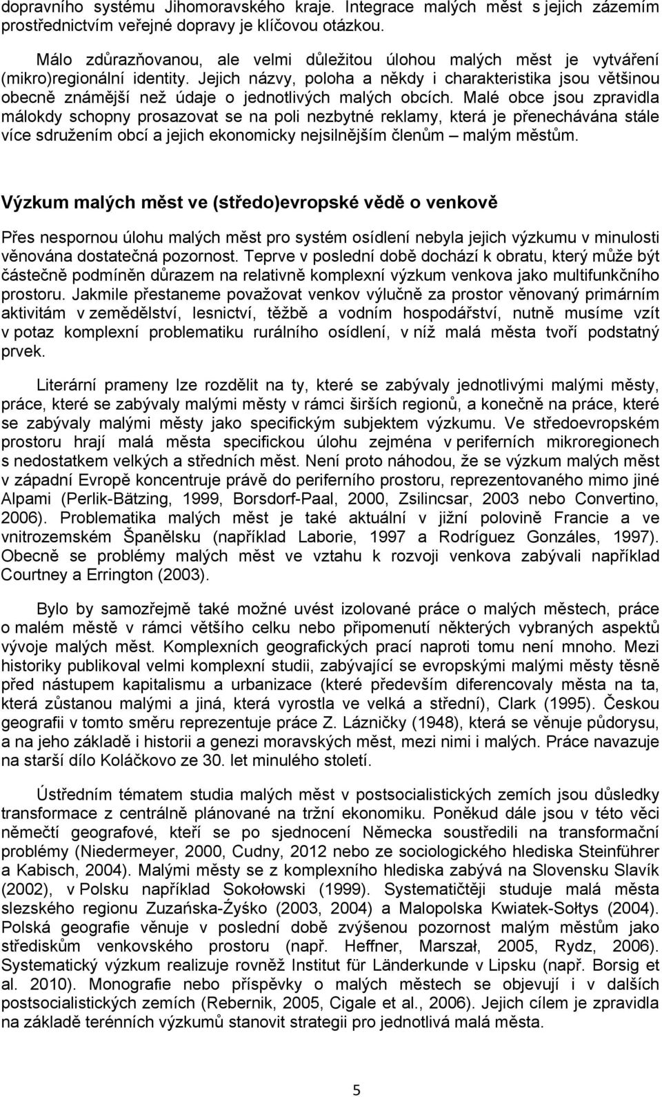 Jejich názvy, poloha a někdy i charakteristika jsou většinou obecně známější než údaje o jednotlivých malých obcích.