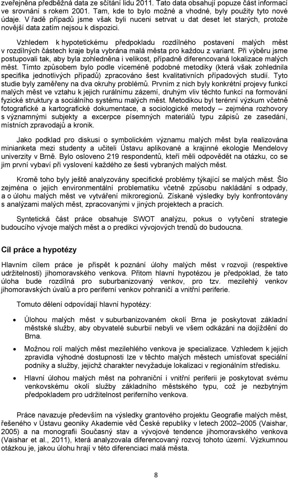 Vzhledem k hypotetickému předpokladu rozdílného postavení malých měst v rozdílných částech kraje byla vybrána malá města pro každou z variant.