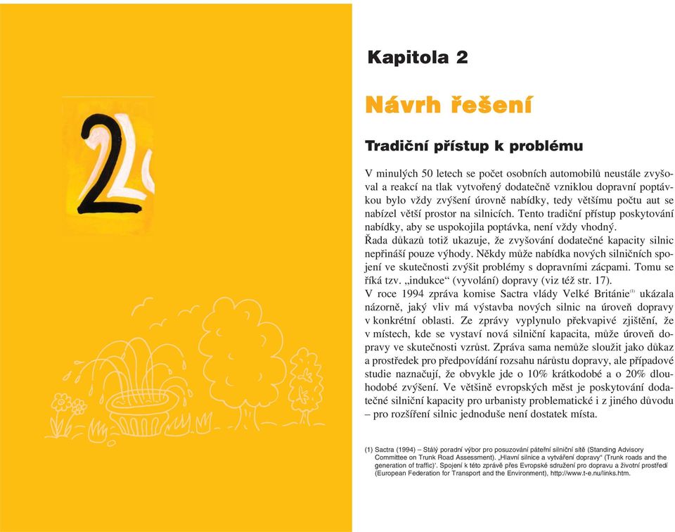 Řada důkazů totiž ukazuje, že zvyšování dodatečné kapacity silnic nepřináší pouze výhody. Někdy může nabídka nových silničních spo jení ve skutečnosti zvýšit problémy s dopravními zácpami.