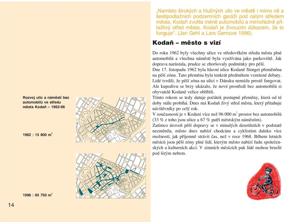 Kodaň město s vizí Rozvoj ulic a náměstí bez automobilů ve středu města Kodaň 1962 96 1962 : 15 800 m 2 Do roku 1962 byly všechny ulice ve středověkém středu města plné automobilů a všechna náměstí