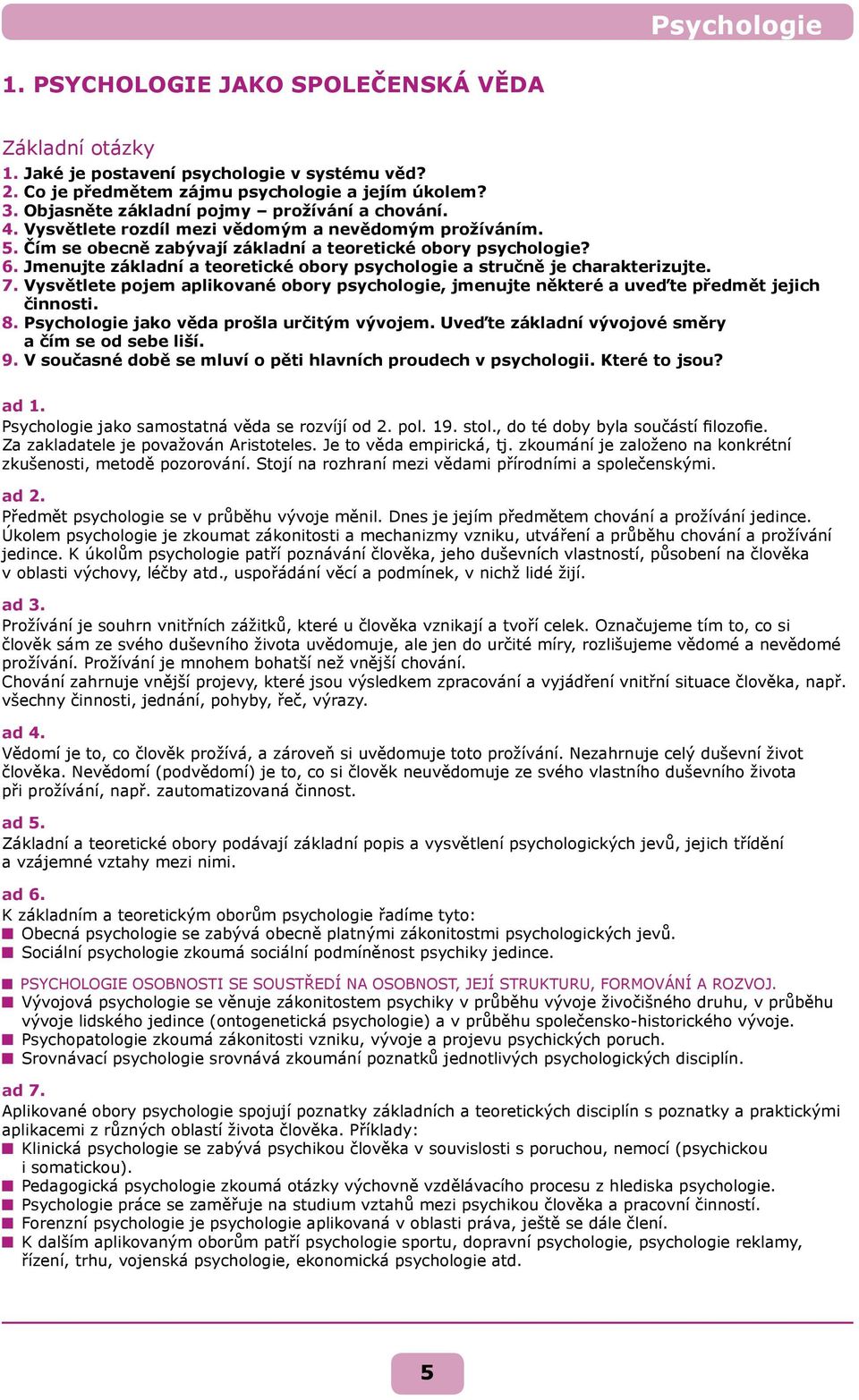 Jmenujte základní a teoretické obory psychologie a stručně je charakterizujte. 7. vysvětlete pojem aplikované obory psychologie, jmenujte některé a uveďte předmět jejich činnosti. 8.