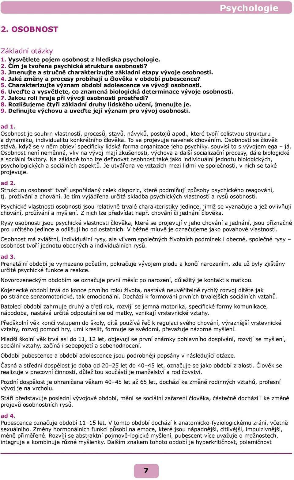 Uveďte a vysvětlete, co znamená biologická determinace vývoje osobnosti. 7. Jakou roli hraje při vývoji osobnosti prostředí? 8. Rozlišujeme čtyři základní druhy lidského učení, jmenujte je. 9.