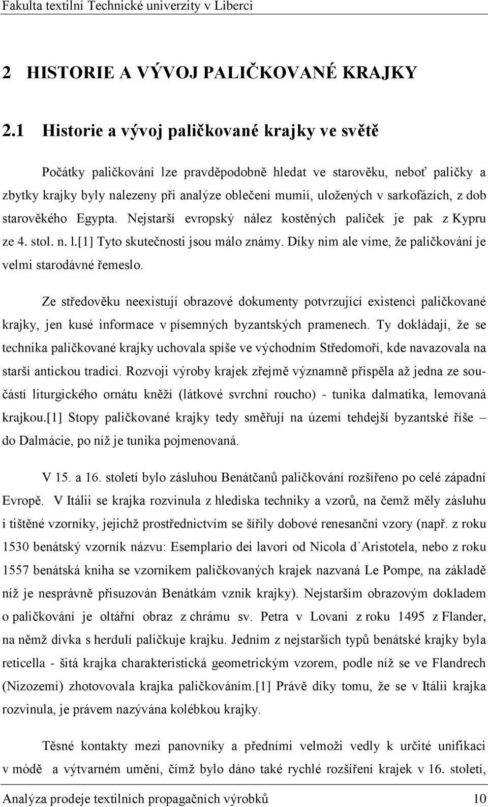 sarkofázích, z dob starověkého Egypta. Nejstarší evropský nález kostěných paliček je pak z Kypru ze 4. stol. n. l.[1] Tyto skutečnosti jsou málo známy.