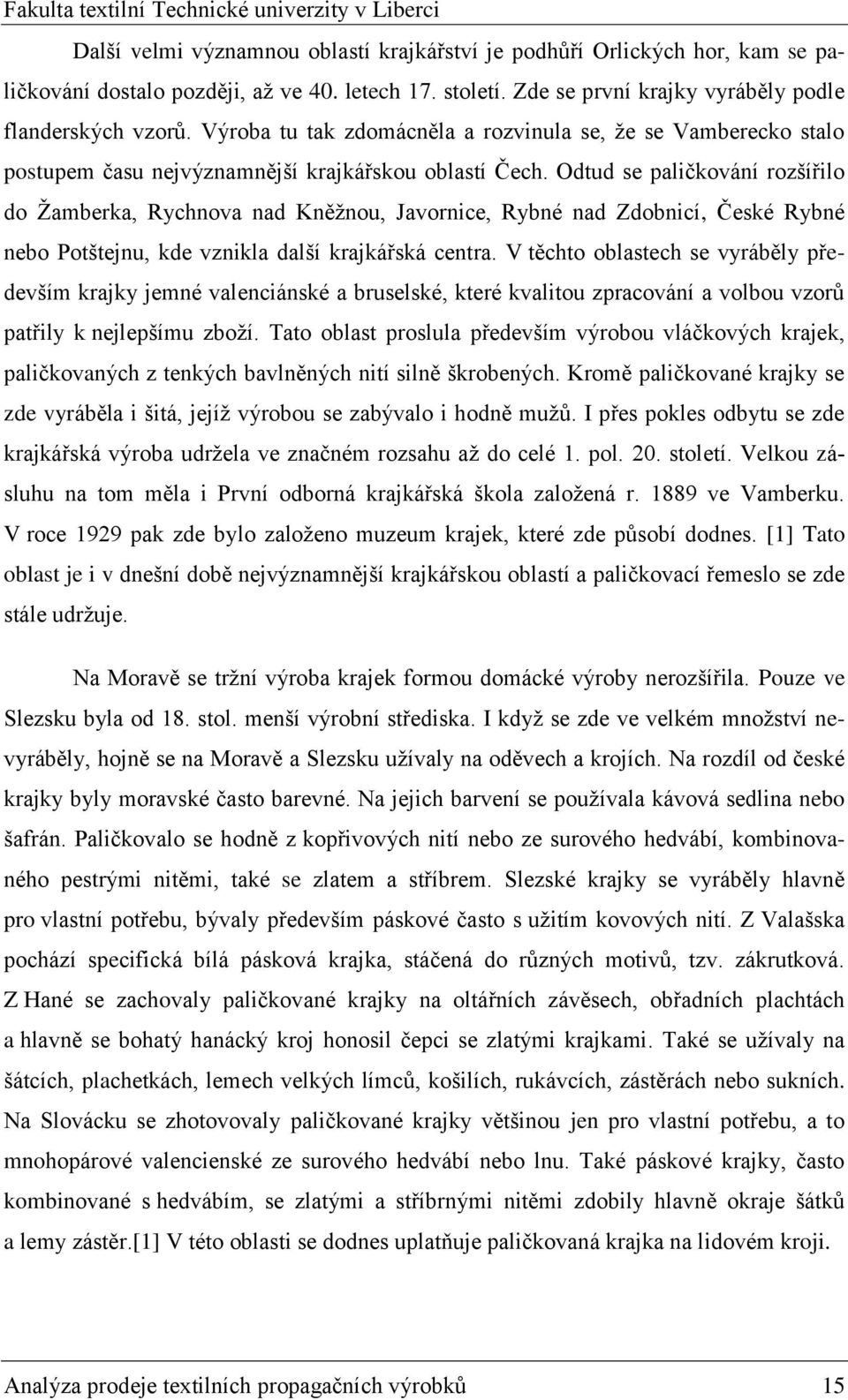 Odtud se paličkování rozšířilo do Ţamberka, Rychnova nad Kněţnou, Javornice, Rybné nad Zdobnicí, České Rybné nebo Potštejnu, kde vznikla další krajkářská centra.