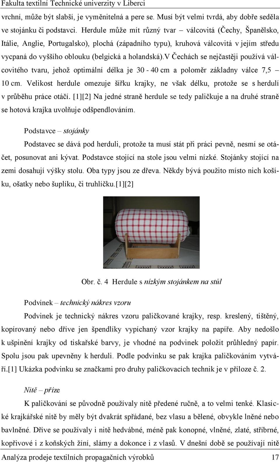 v Čechách se nejčastěji pouţívá válcovitého tvaru, jehoţ optimální délka je 30-40 cm a poloměr základny válce 7,5 10 cm.