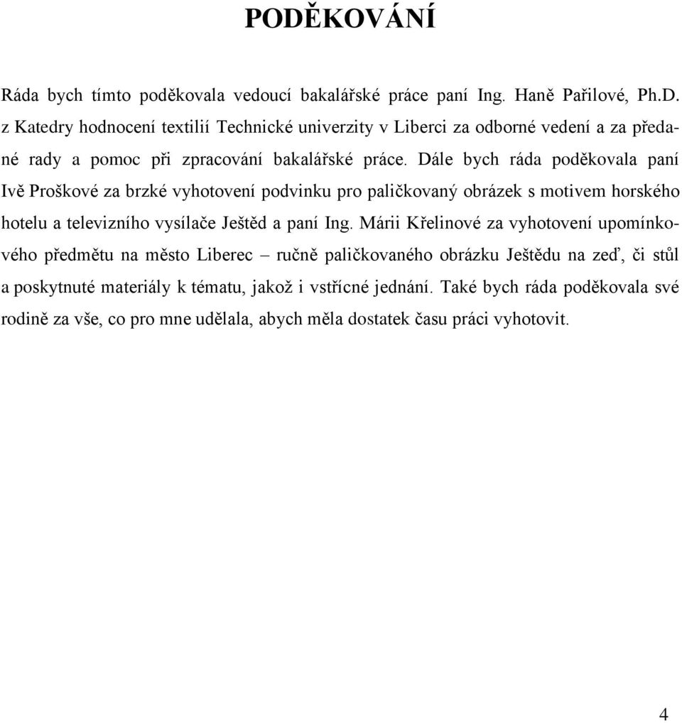 Márii Křelinové za vyhotovení upomínkového předmětu na město Liberec ručně paličkovaného obrázku Ještědu na zeď, či stůl a poskytnuté materiály k tématu, jakoţ i vstřícné