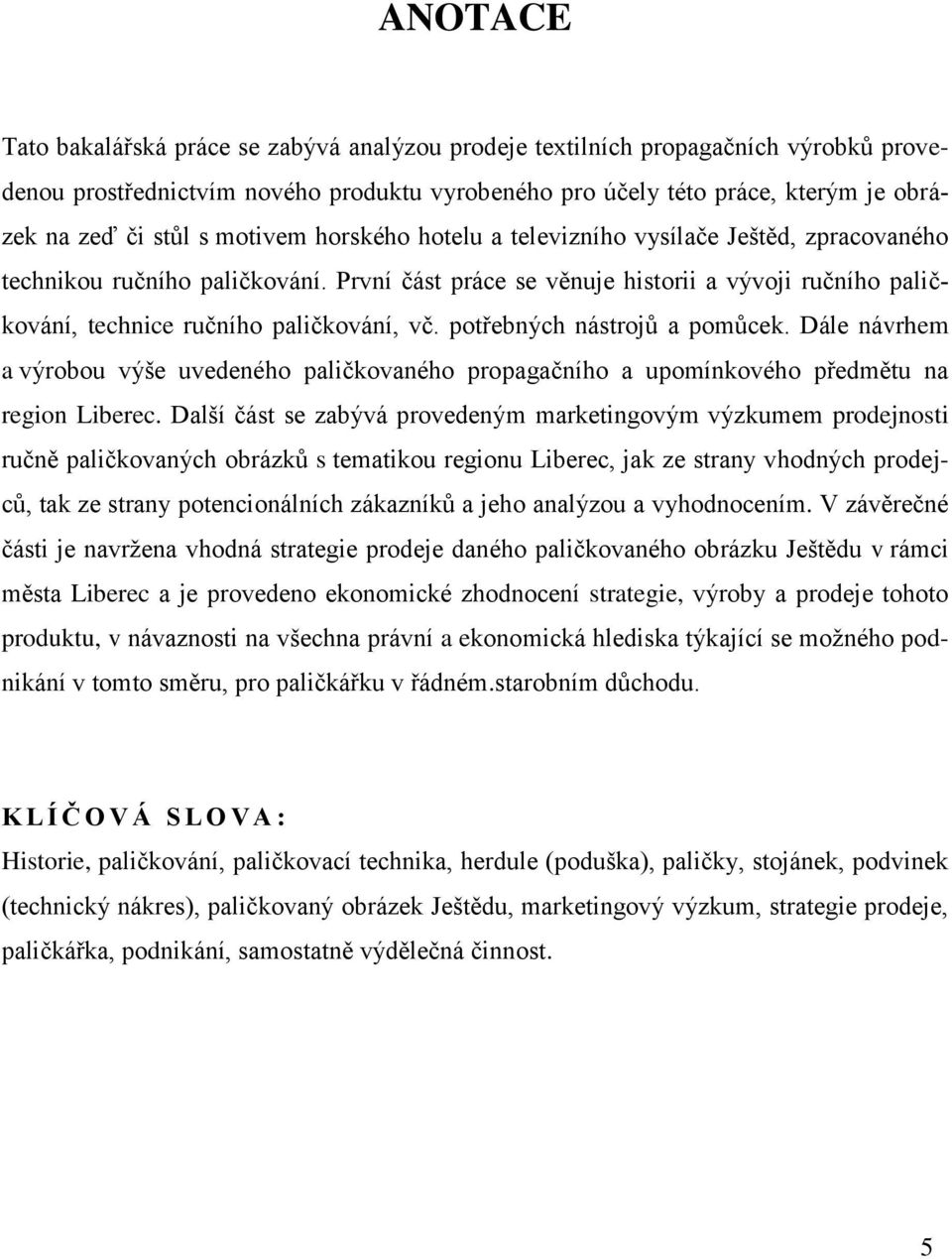 potřebných nástrojů a pomůcek. Dále návrhem a výrobou výše uvedeného paličkovaného propagačního a upomínkového předmětu na region Liberec.