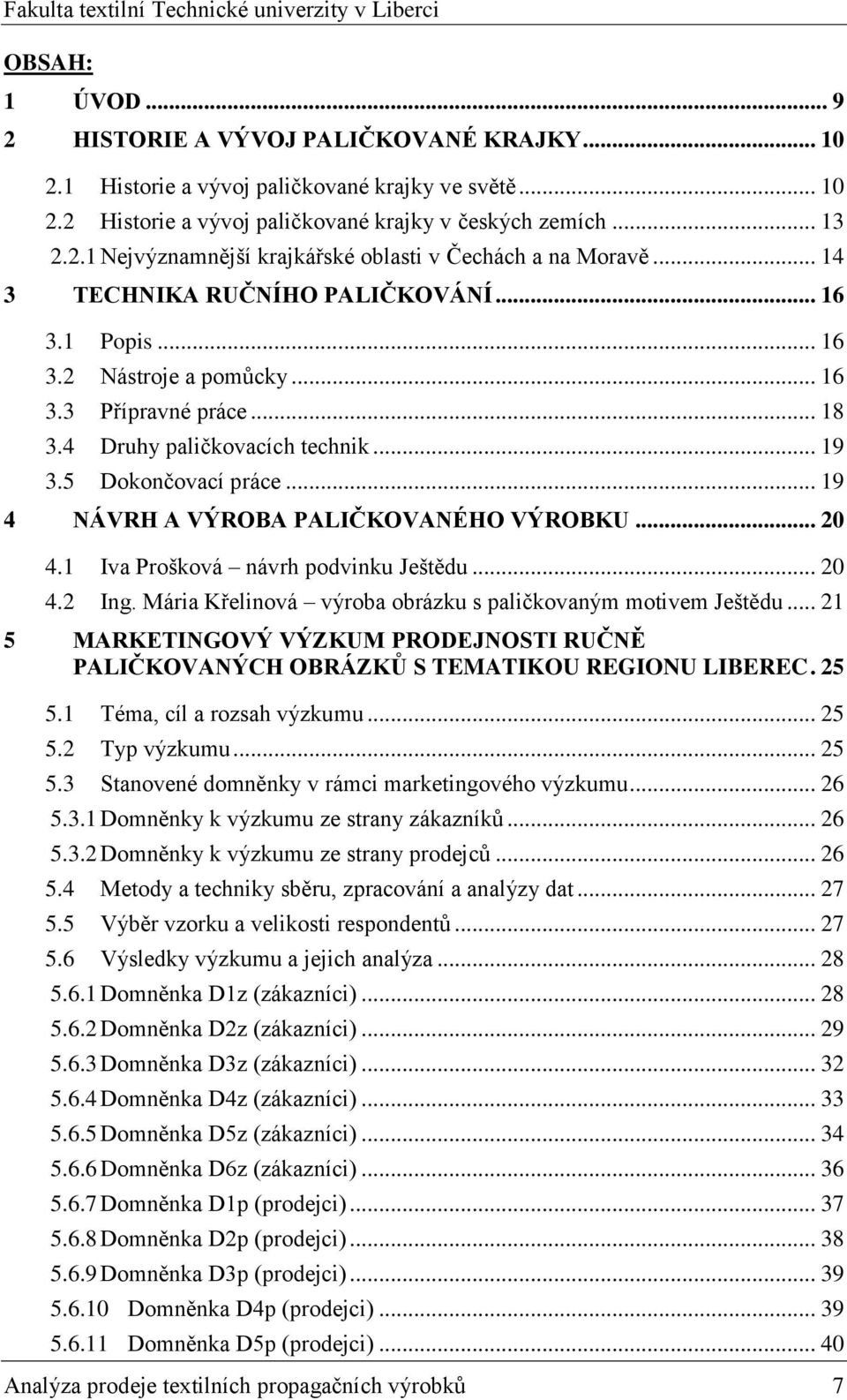 .. 19 4 NÁVRH A VÝROBA PALIČKOVANÉHO VÝROBKU... 20 4.1 Iva Prošková návrh podvinku Ještědu... 20 4.2 Ing. Mária Křelinová výroba obrázku s paličkovaným motivem Ještědu.