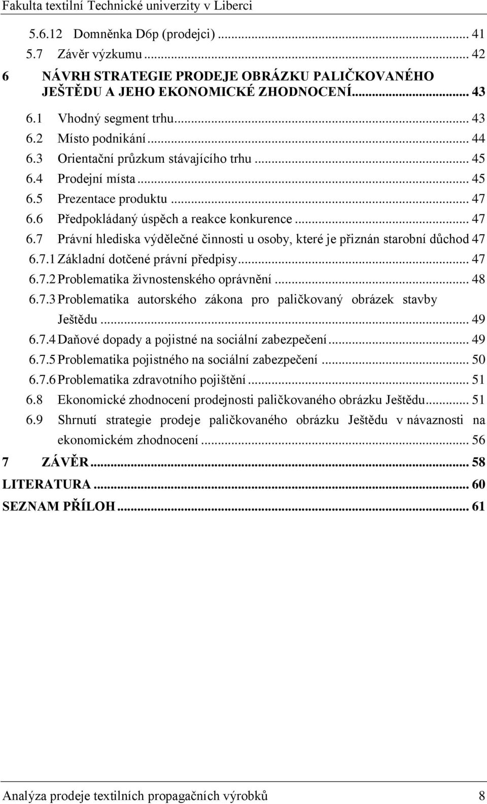 7.1 Základní dotčené právní předpisy... 47 6.7.2 Problematika ţivnostenského oprávnění... 48 6.7.3 Problematika autorského zákona pro paličkovaný obrázek stavby Ještědu... 49 6.7.4 Daňové dopady a pojistné na sociální zabezpečení.