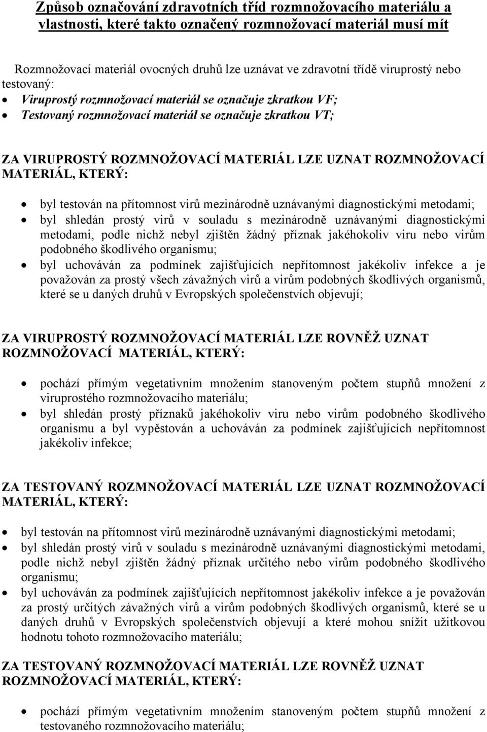 ROZMNOŽOVACÍ MATERIÁL, KTERÝ: byl testován na přítomnost virů mezinárodně uznávanými diagnostickými metodami; byl shledán prostý virů v souladu s mezinárodně uznávanými diagnostickými metodami, podle