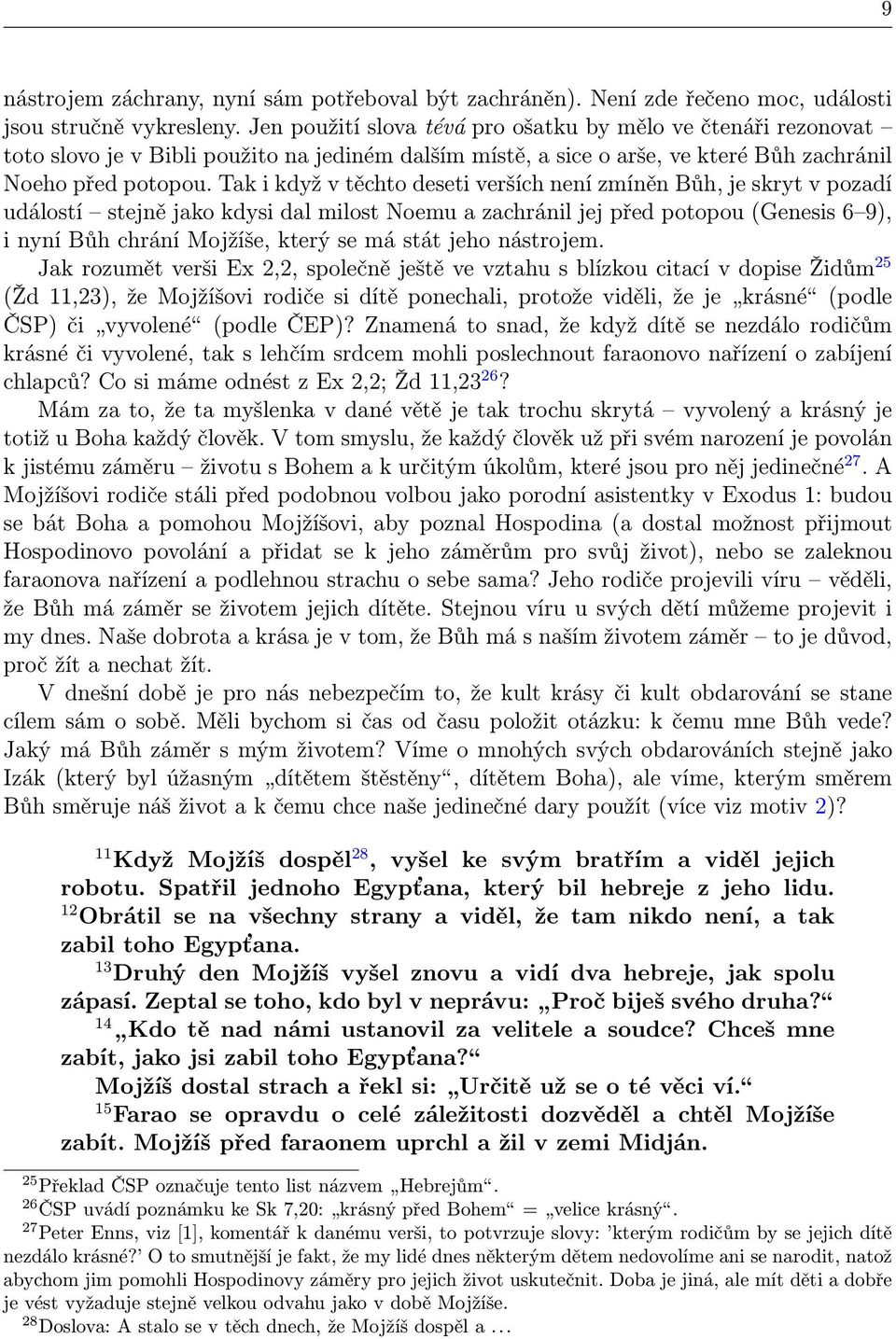 Tak i když v těchto deseti verších není zmíněn Bůh, je skryt v pozadí událostí stejně jako kdysi dal milost Noemu a zachránil jej před potopou (Genesis 6 9), i nyní Bůh chrání Mojžíše, který se má