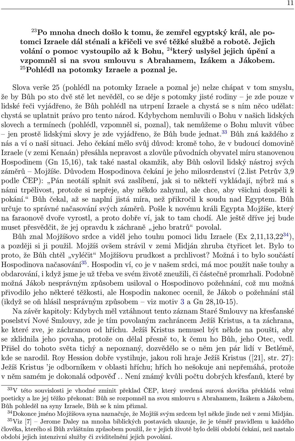 Slova verše 25 (pohlédl na potomky Izraele a poznal je) nelze chápat v tom smyslu, že by Bůh po sto dvě stě let nevěděl, co se děje s potomky jisté rodiny je zde pouze v lidské řeči vyjádřeno, že Bůh