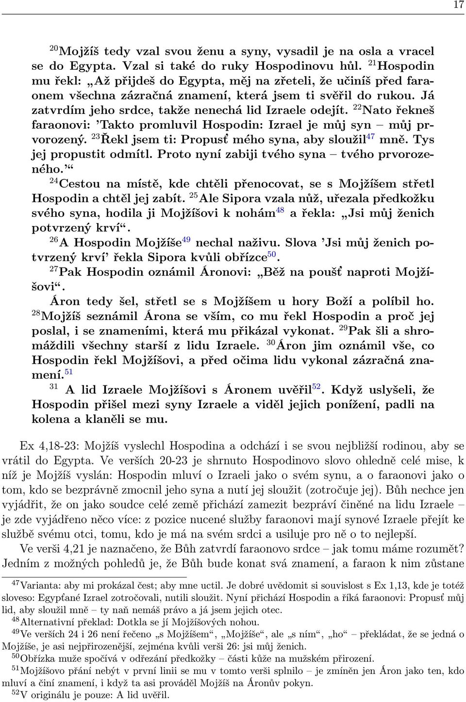 22 Nato řekneš faraonovi: Takto promluvil Hospodin: Izrael je můj syn můj prvorozený. 23 Řekl jsem ti: Propusť mého syna, aby sloužil 47 mně. Tys jej propustit odmítl.