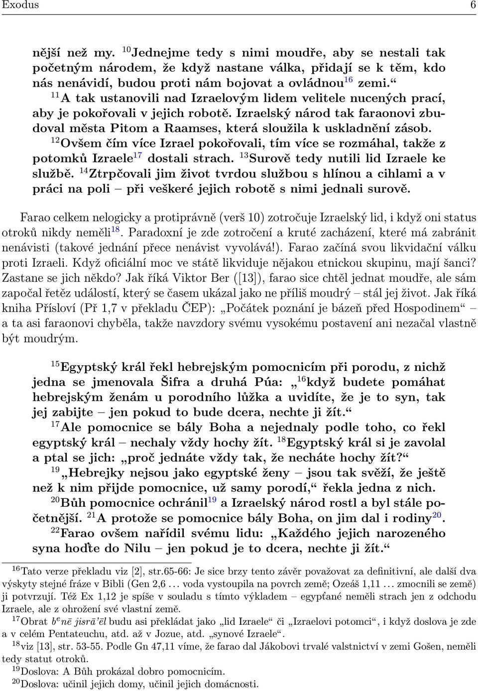 12 Ovšem čím více Izrael pokořovali, tím více se rozmáhal, takže z potomků Izraele 17 dostali strach. 13 Surově tedy nutili lid Izraele ke službě.